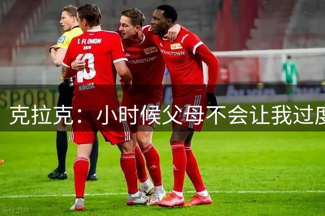 克拉克：小时候父母不会让我过度打球 这让我现在依旧保持热爱