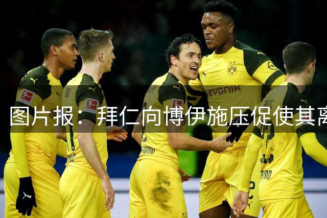 图片报：拜仁向博伊施压促使其离队，因此未让其进入对阵多特名单
