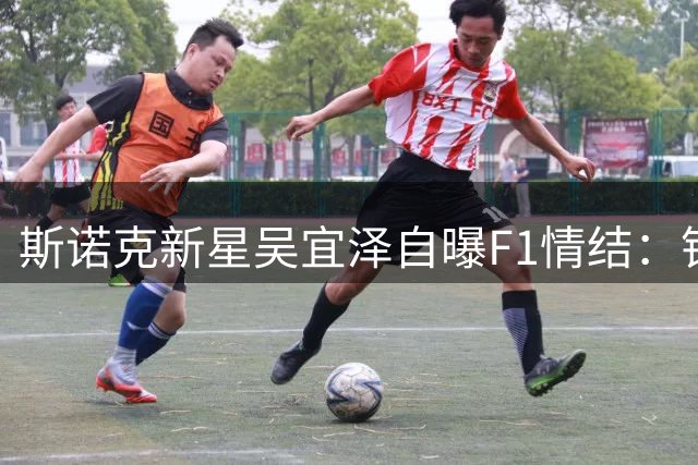 斯诺克新星吴宜泽自曝F1情结：钟情法拉利车队 偏爱汉密尔顿与勒克莱尔