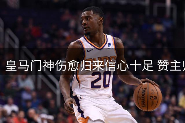 皇马门神伤愈归来信心十足 赞主帅铁腕管理显成效